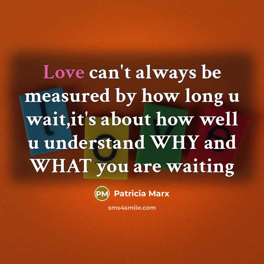 “Love can't always be measured by how long u wait,it's…” quote by Patricia Marx