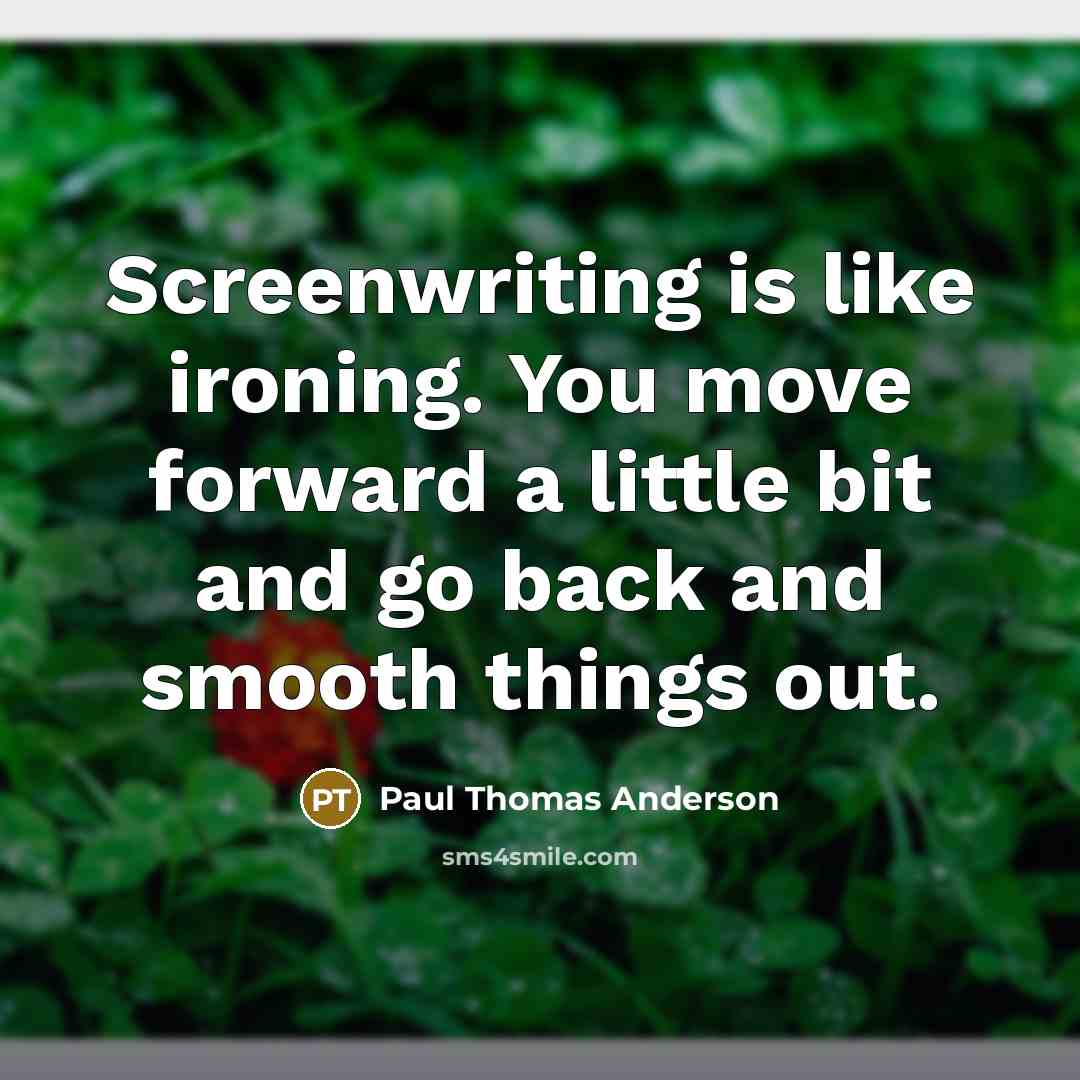 “Screenwriting is like ironing. You move forward a little bit…” quote by Paul Thomas Anderson