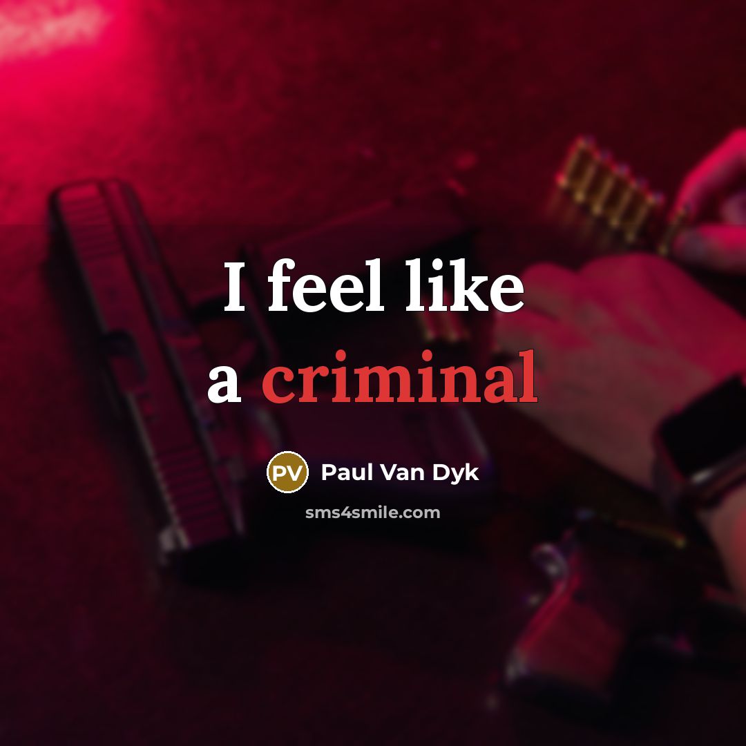 “I feel like a criminal…” quote by Paul Van Dyk