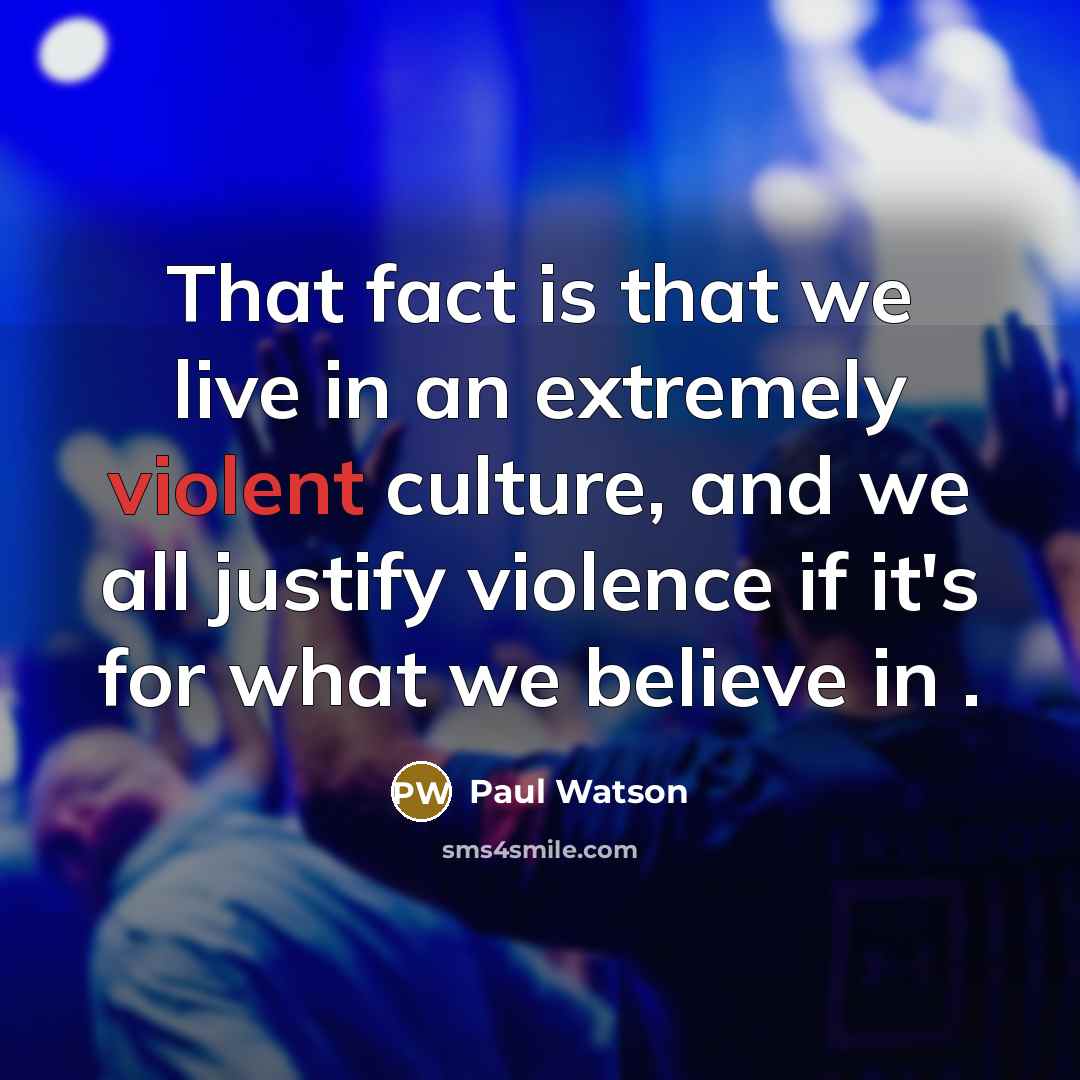 “That fact is that we live in an extremely violent…” quote by Paul Watson