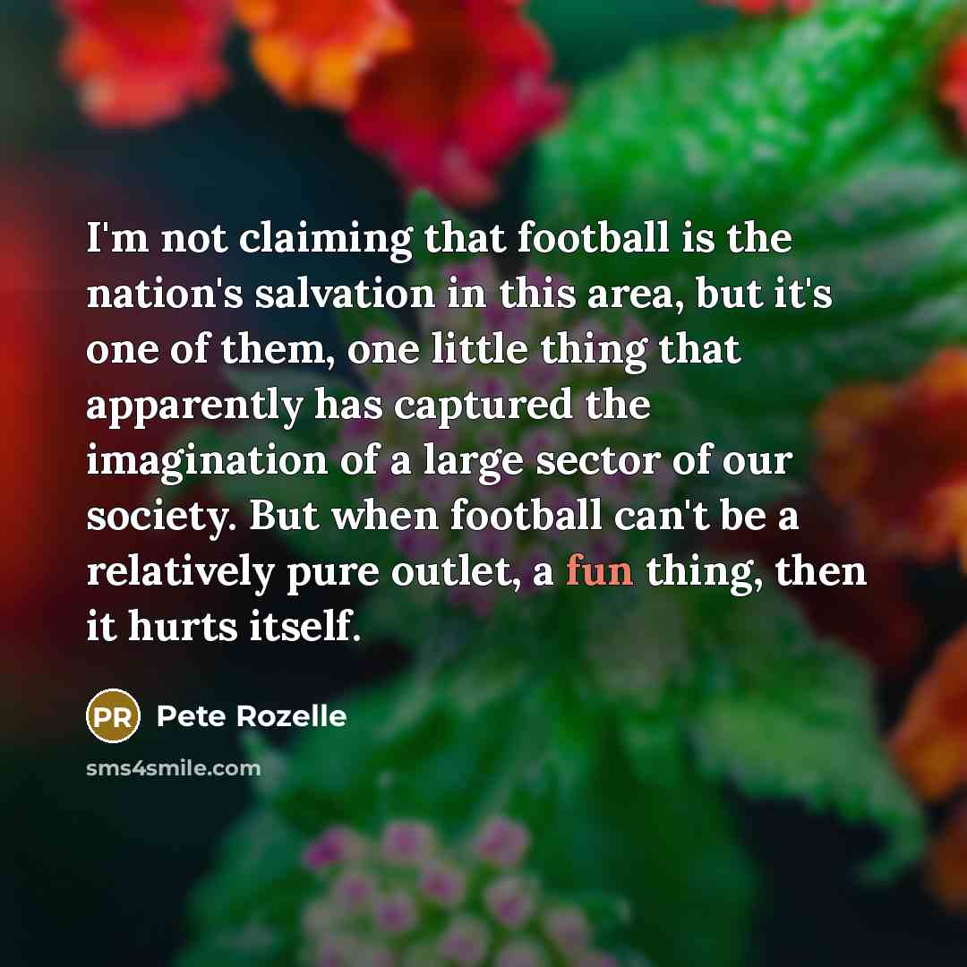 “I'm not claiming that football is the nation's salvation in…” quote by Pete Rozelle