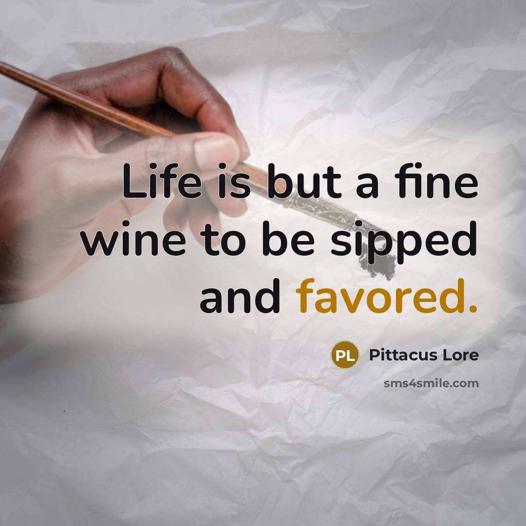 “Life is but a fine wine to be sipped and…” quote by Pittacus Lore