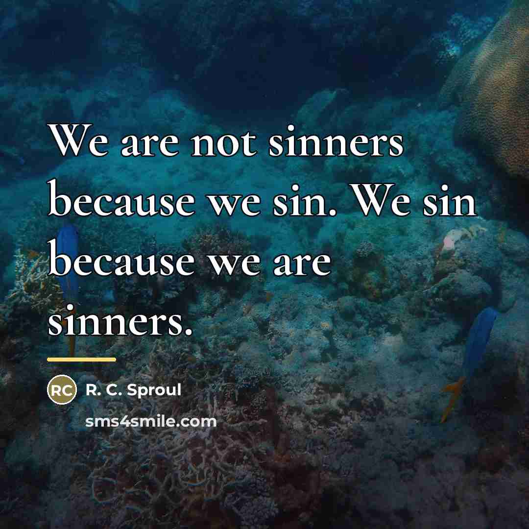 “We are not sinners because we sin. We sin because…” quote by R. C. Sproul
