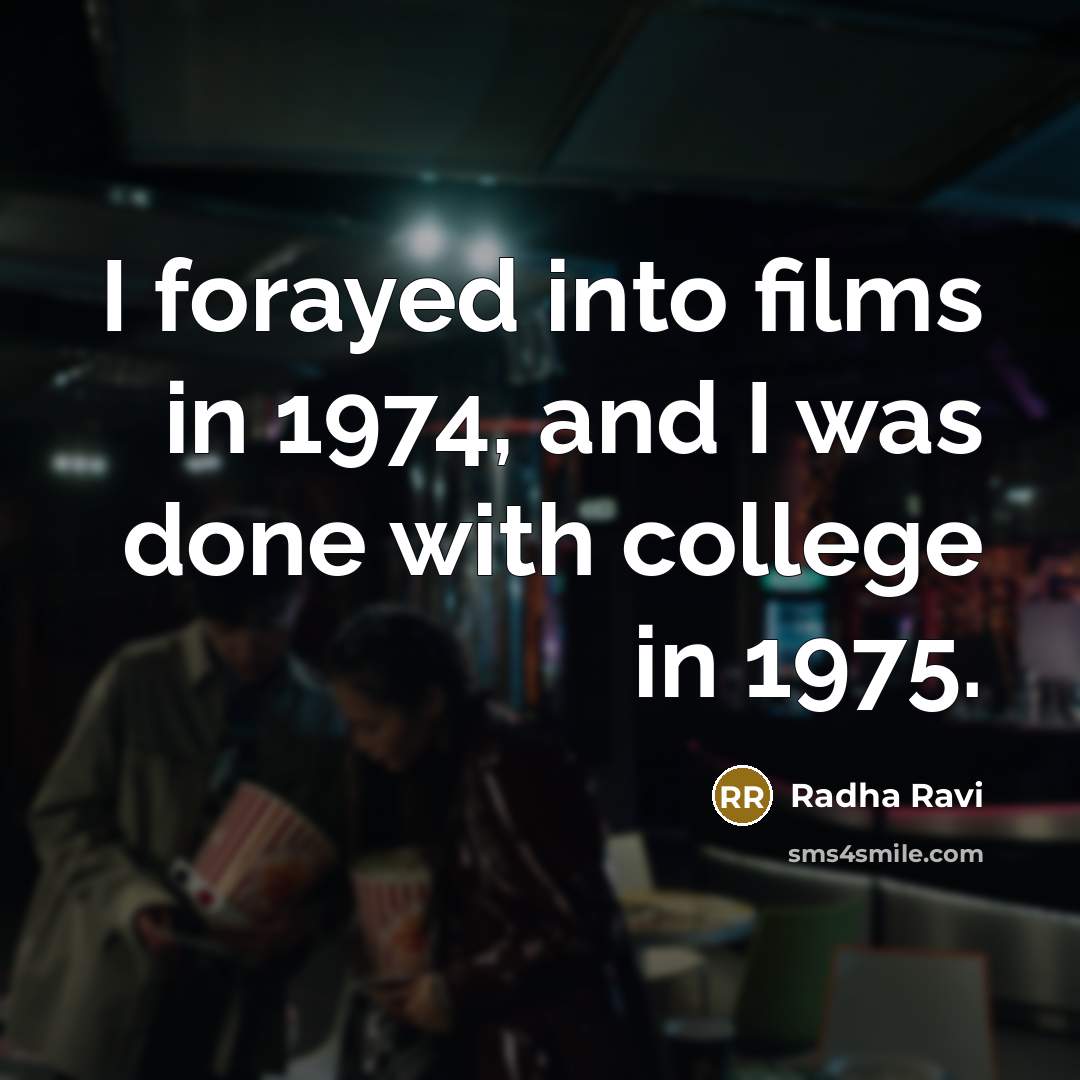 “I forayed into films in 1974, and I was done…” quote by Radha Ravi