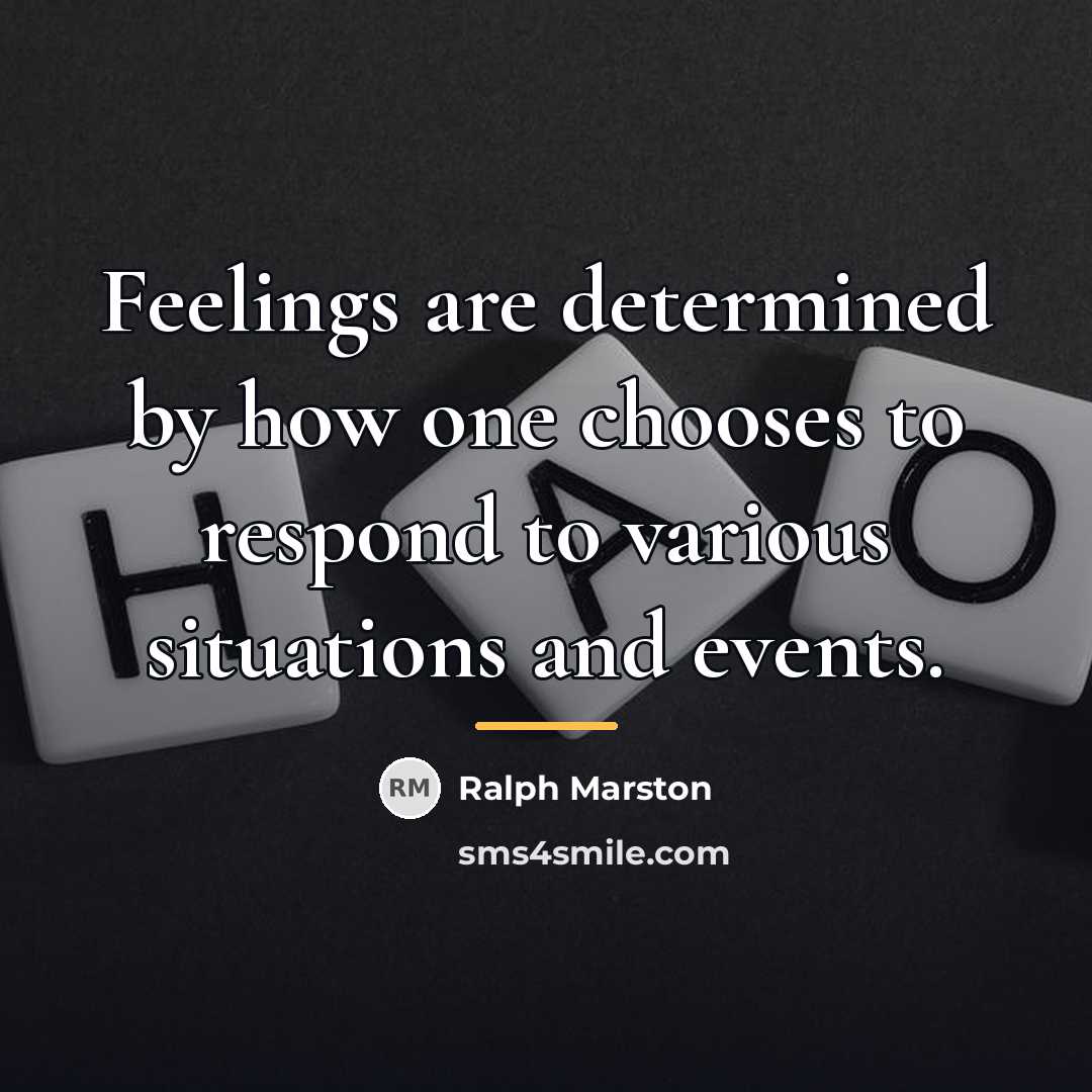 “Feelings are determined by how one chooses to respond to…” quote by Ralph Marston