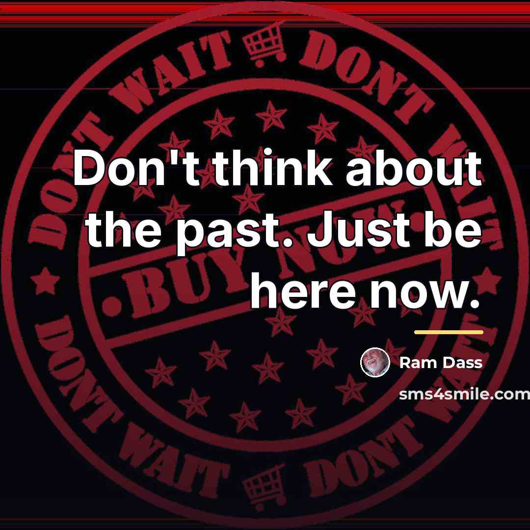 “Don't think about the past. Just be here now.…” quote by Ram Dass