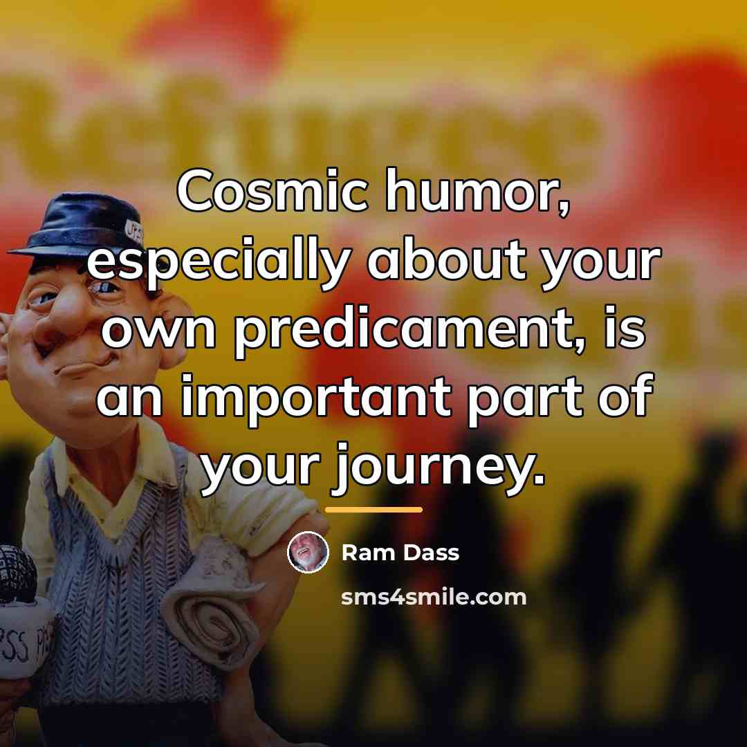 “Cosmic humor, especially about your own predicament, is an important…” quote by Ram Dass