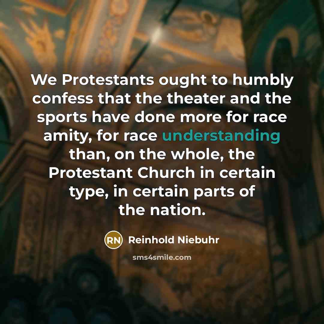 “We Protestants ought to humbly confess that the theater and…” quote by Reinhold Niebuhr