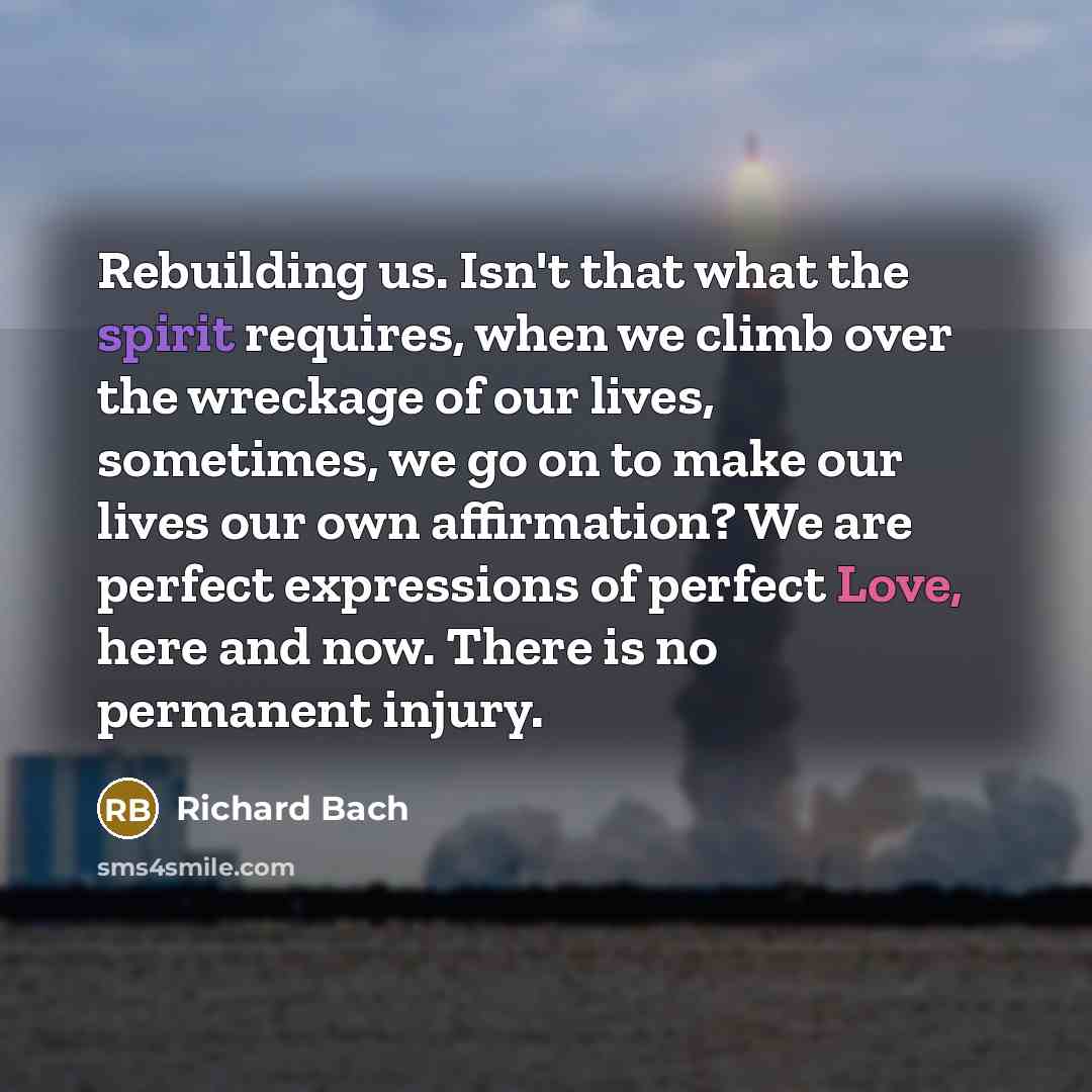 “Rebuilding us. Isn't that what the spirit requires, when we…” quote by Richard Bach