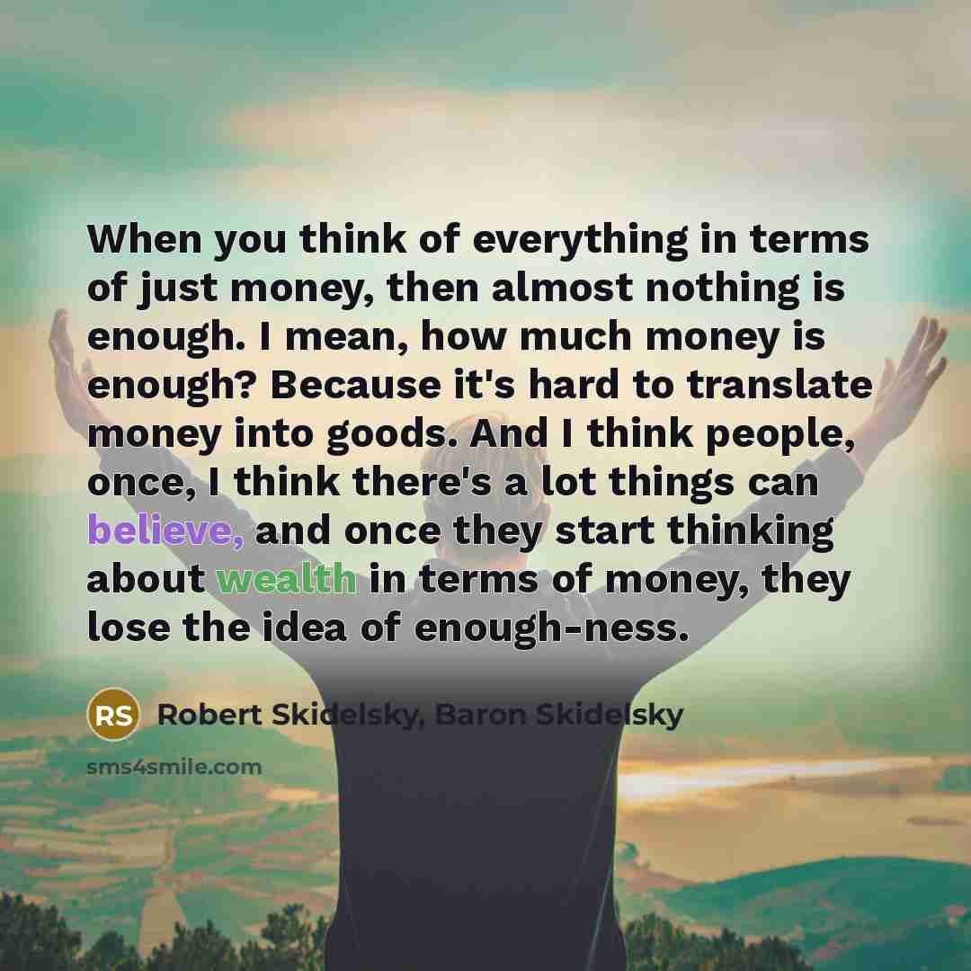 “When you think of everything in terms of just money,…” quote by Robert Skidelsky, Baron Skidelsky