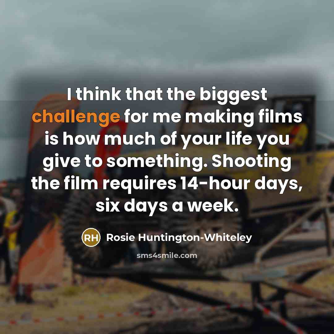 “I think that the biggest challenge for me making films…” quote by Rosie Huntington-Whiteley