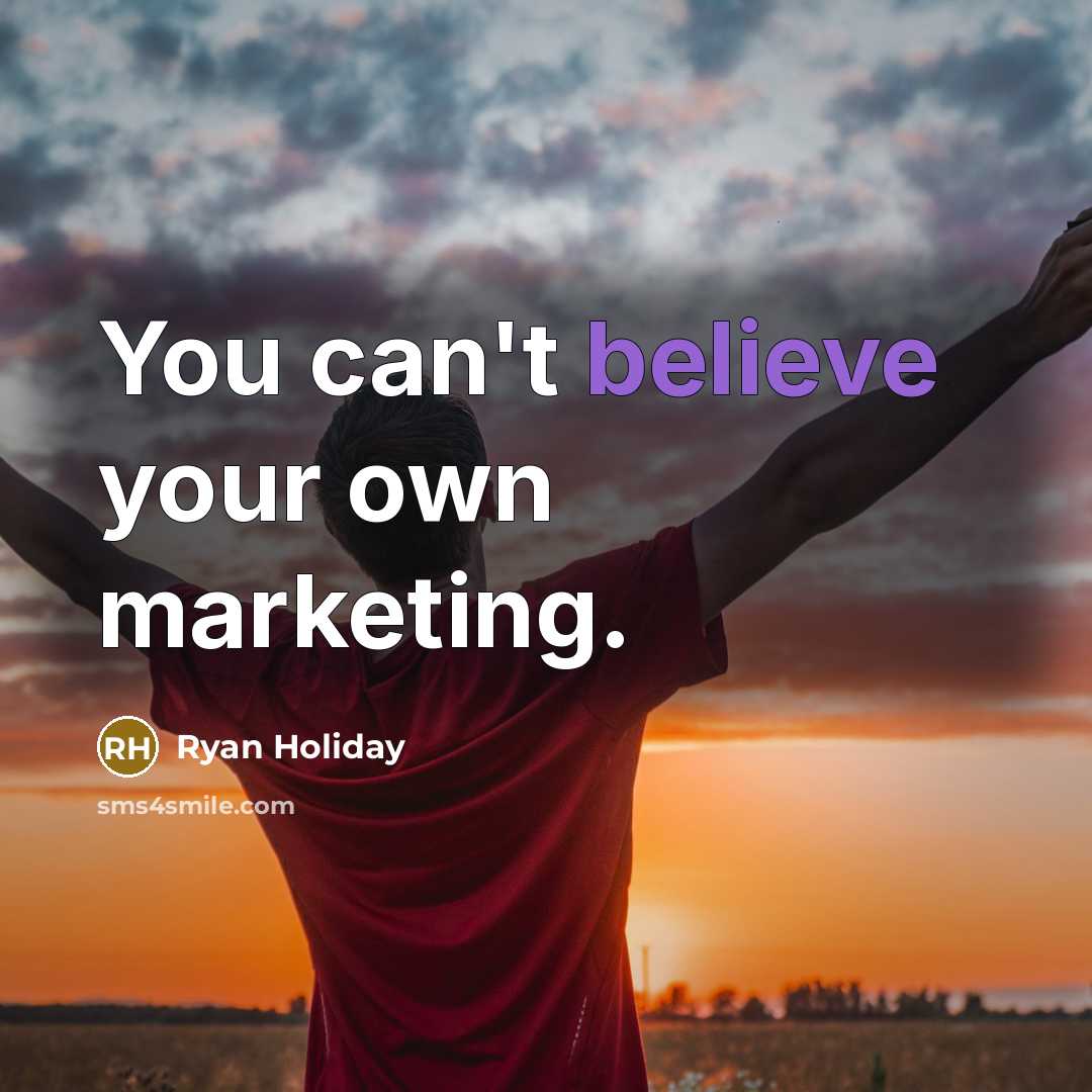 “You can't believe your own marketing.…” quote by Ryan Holiday