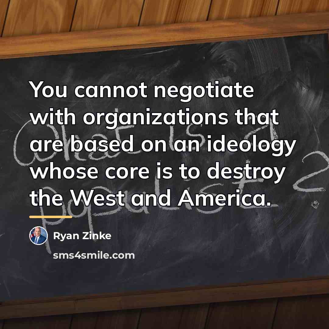 “You cannot negotiate with organizations that are based on an…” quote by Ryan Zinke