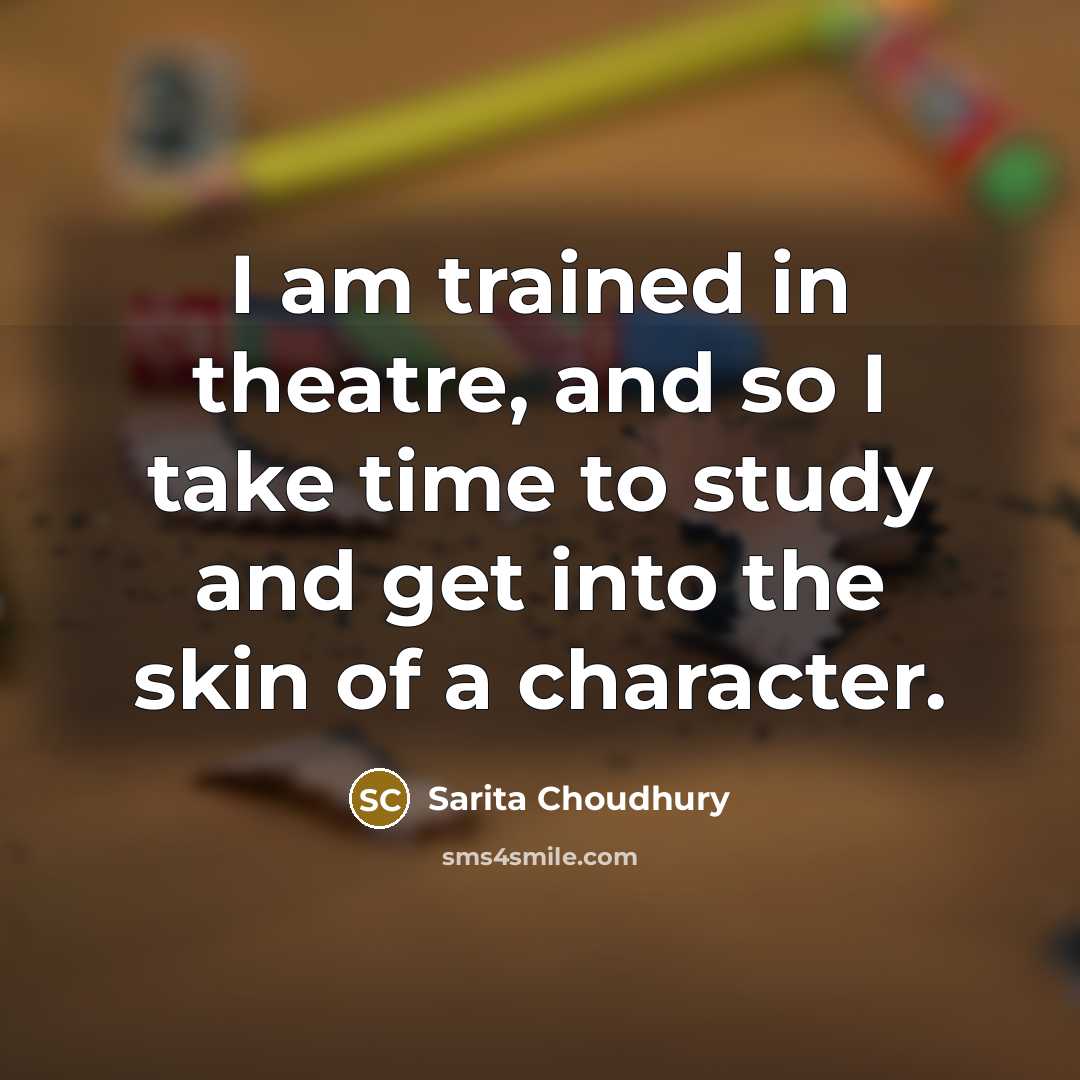 “I am trained in theatre, and so I take time…” quote by Sarita Choudhury