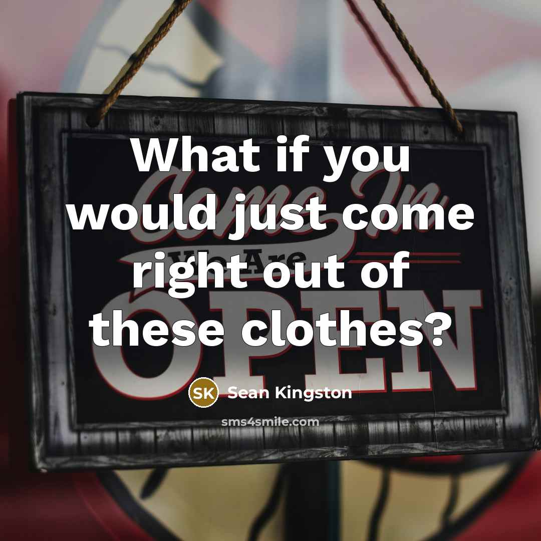“What if you would just come right out of these clothes?” quote by Sean Kingston