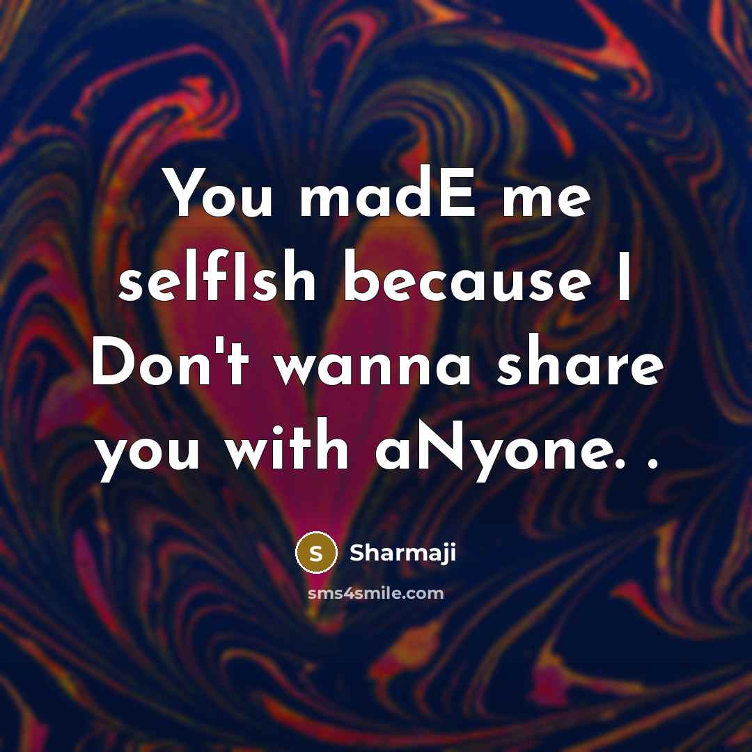 “You madE me selfIsh because I Don't wanna share you…” quote by Sharmaji