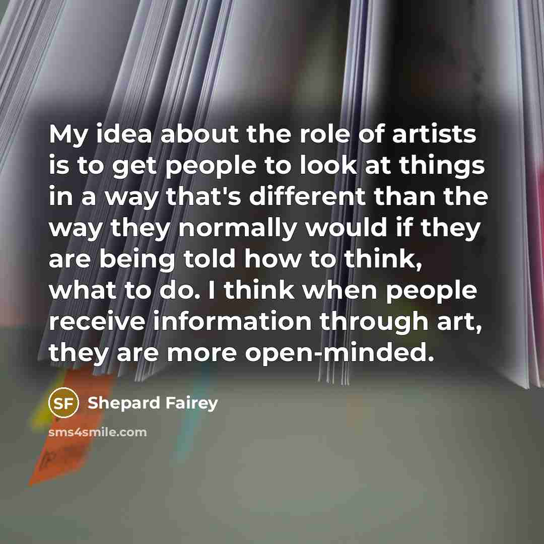 “My idea about the role of artists is to get…” quote by Shepard Fairey