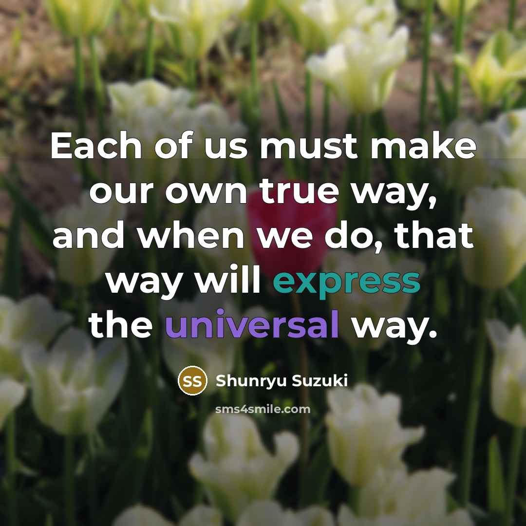 “Each of us must make our own true way, and…” quote by Shunryu Suzuki