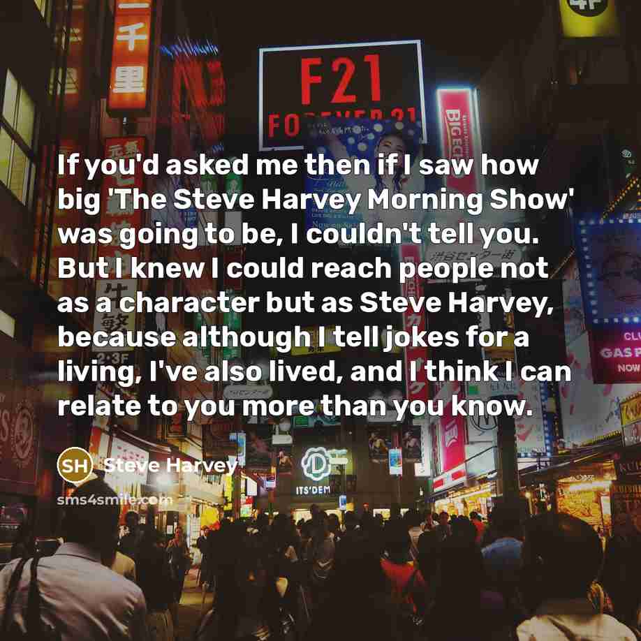 “If you'd asked me then if I saw how big…” quote by Steve Harvey