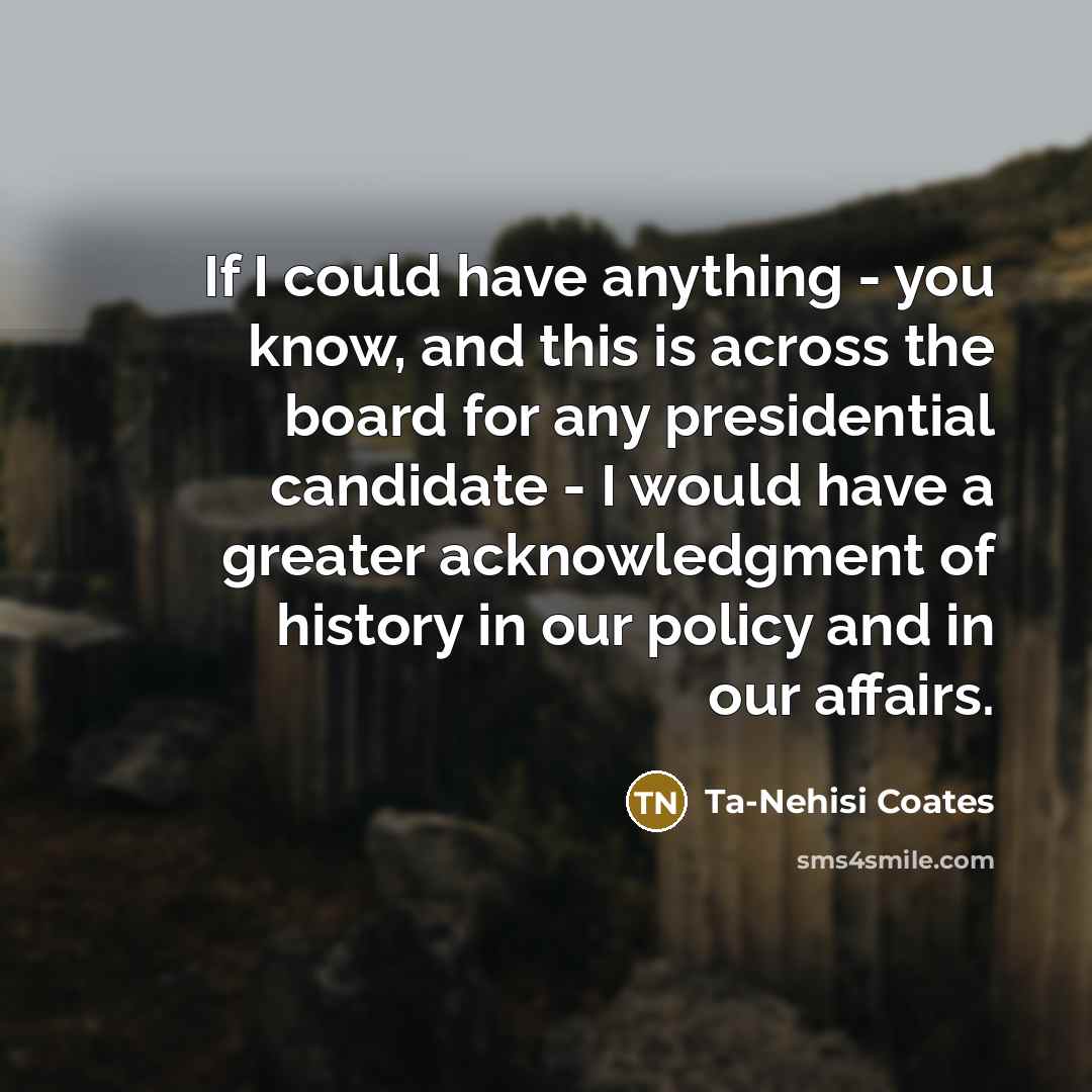 “If I could have anything - you know, and this…” quote by Ta-Nehisi Coates