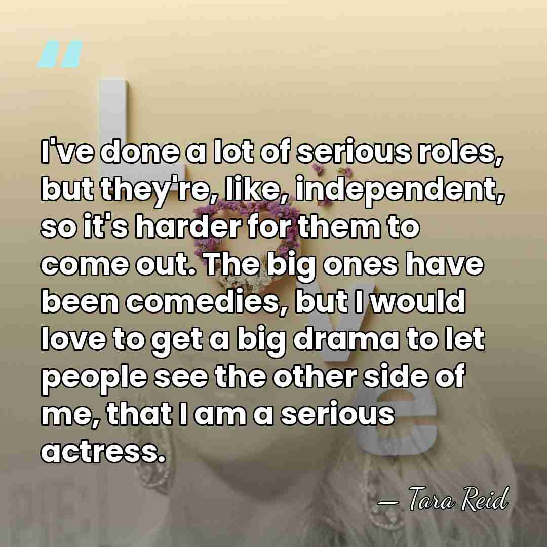 I've done a lot of serious roles, but they're, like, independent, so&hellip; - Tara Reid