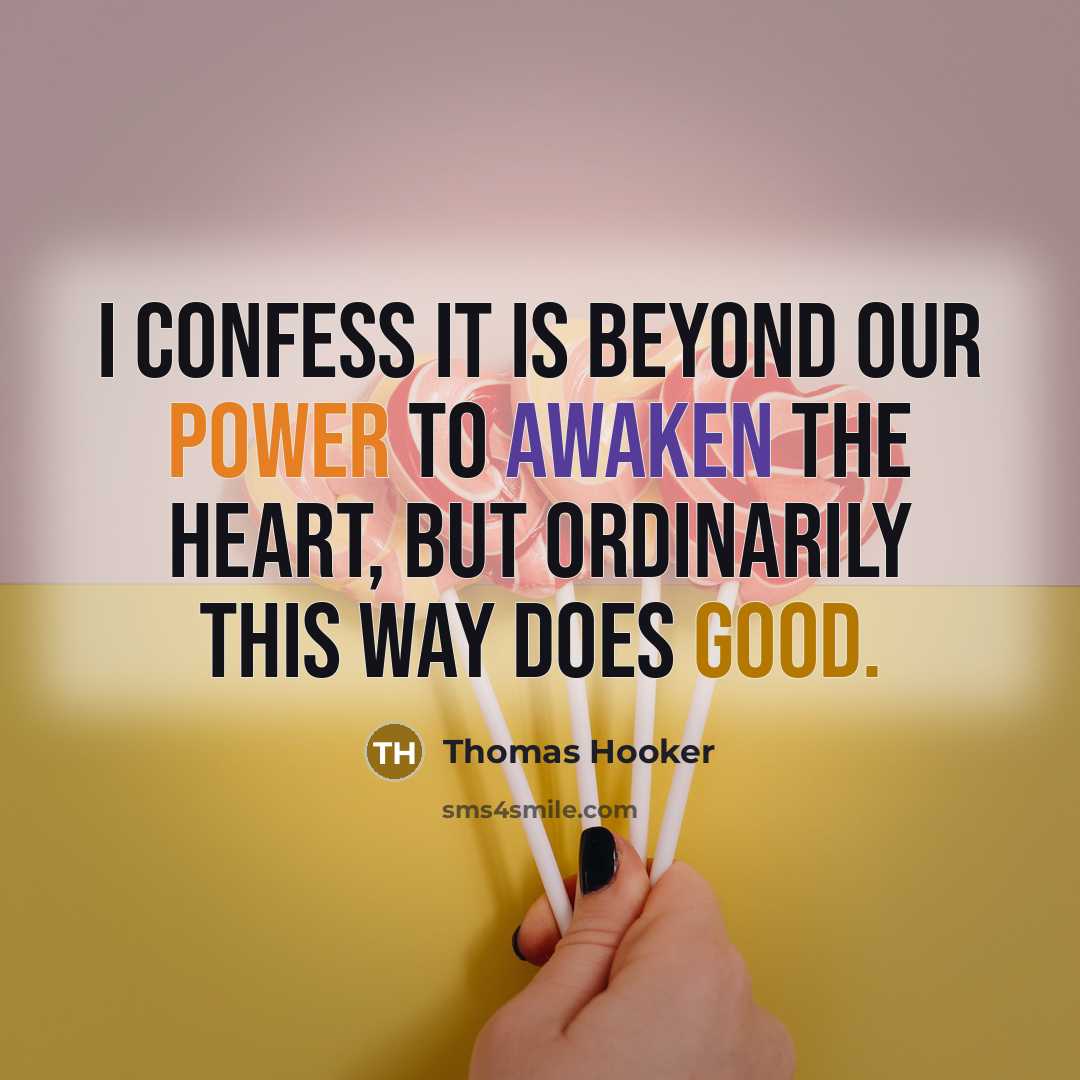 “I confess it is beyond our power to awaken the heart, but ordinarily this way does good.” quote by Thomas Hooker