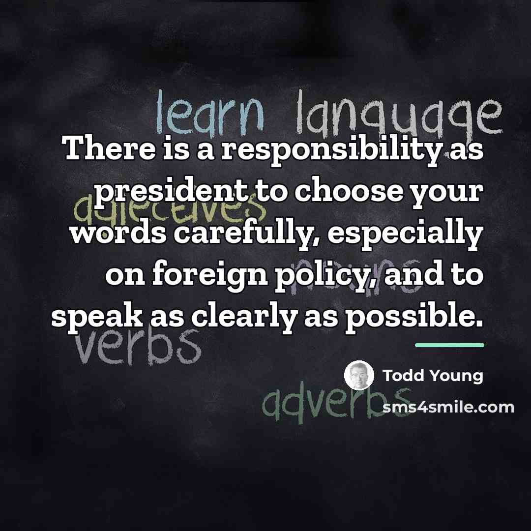 “There is a responsibility as president to choose your words…” quote by Todd Young