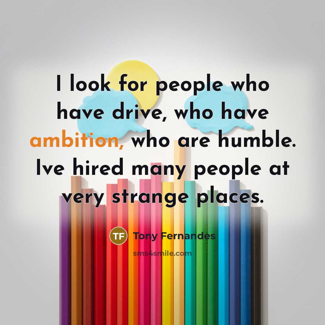 “I look for people who have drive, who have ambition,…” quote by Tony Fernandes