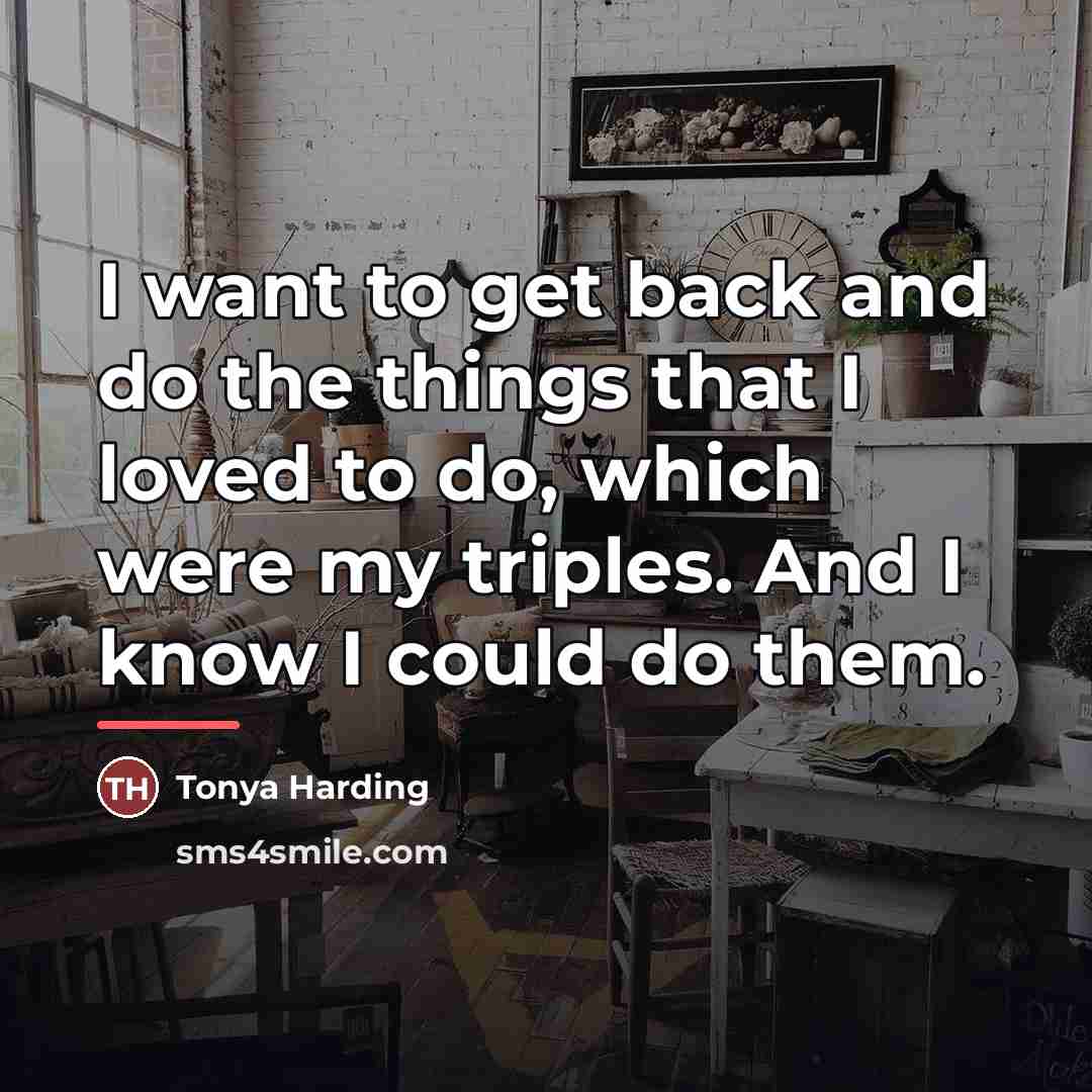 “I want to get back and do the things that…” quote by Tonya Harding