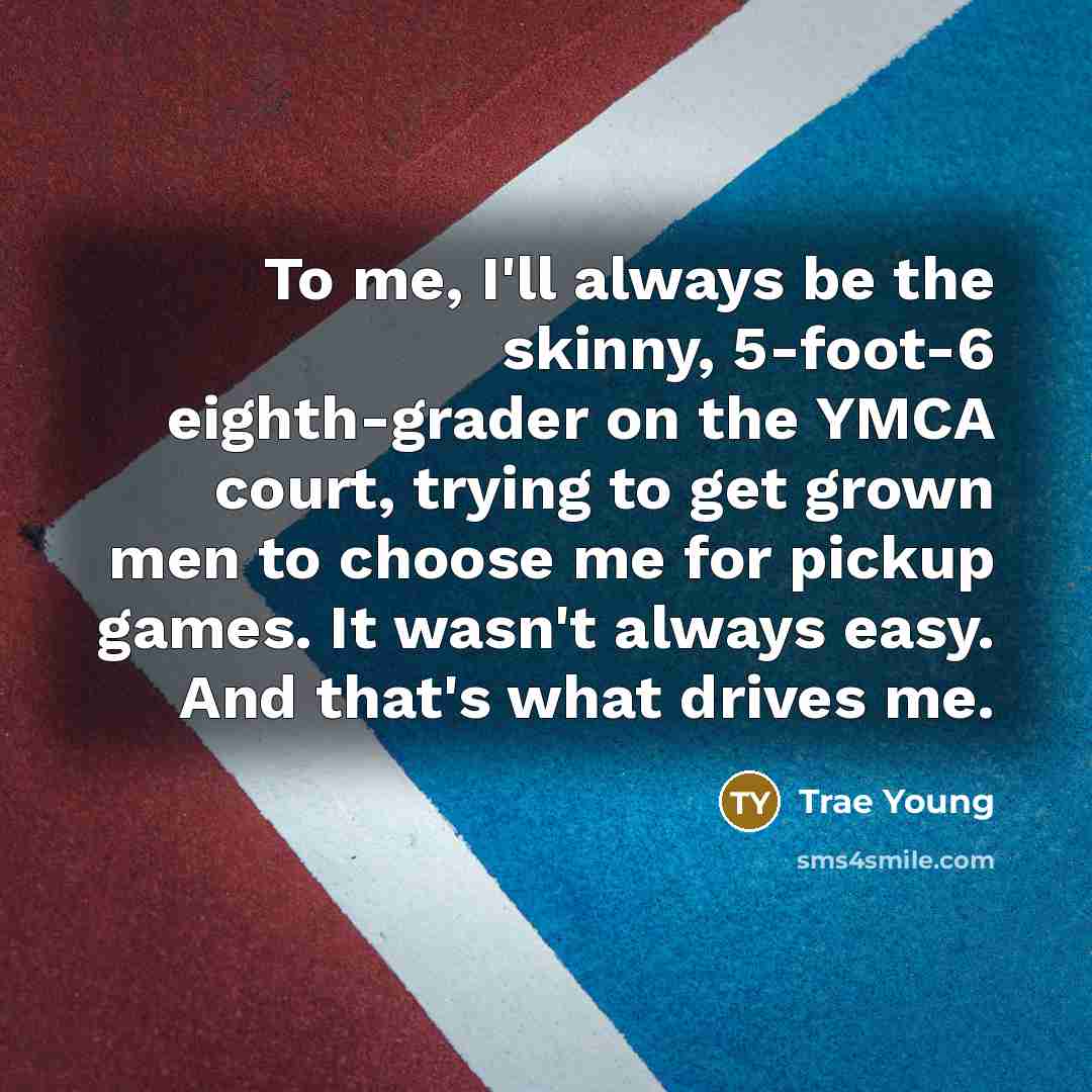 “To me, I'll always be the skinny, 5-foot-6 eighth-grader on…” quote by Trae Young