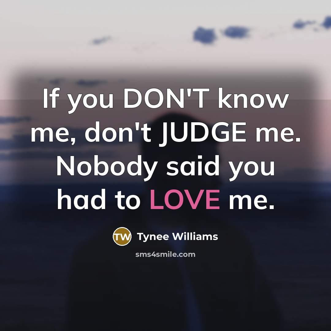 “If you DON'T know me, don't JUDGE me. Nobody said…” quote by Tynee Williams