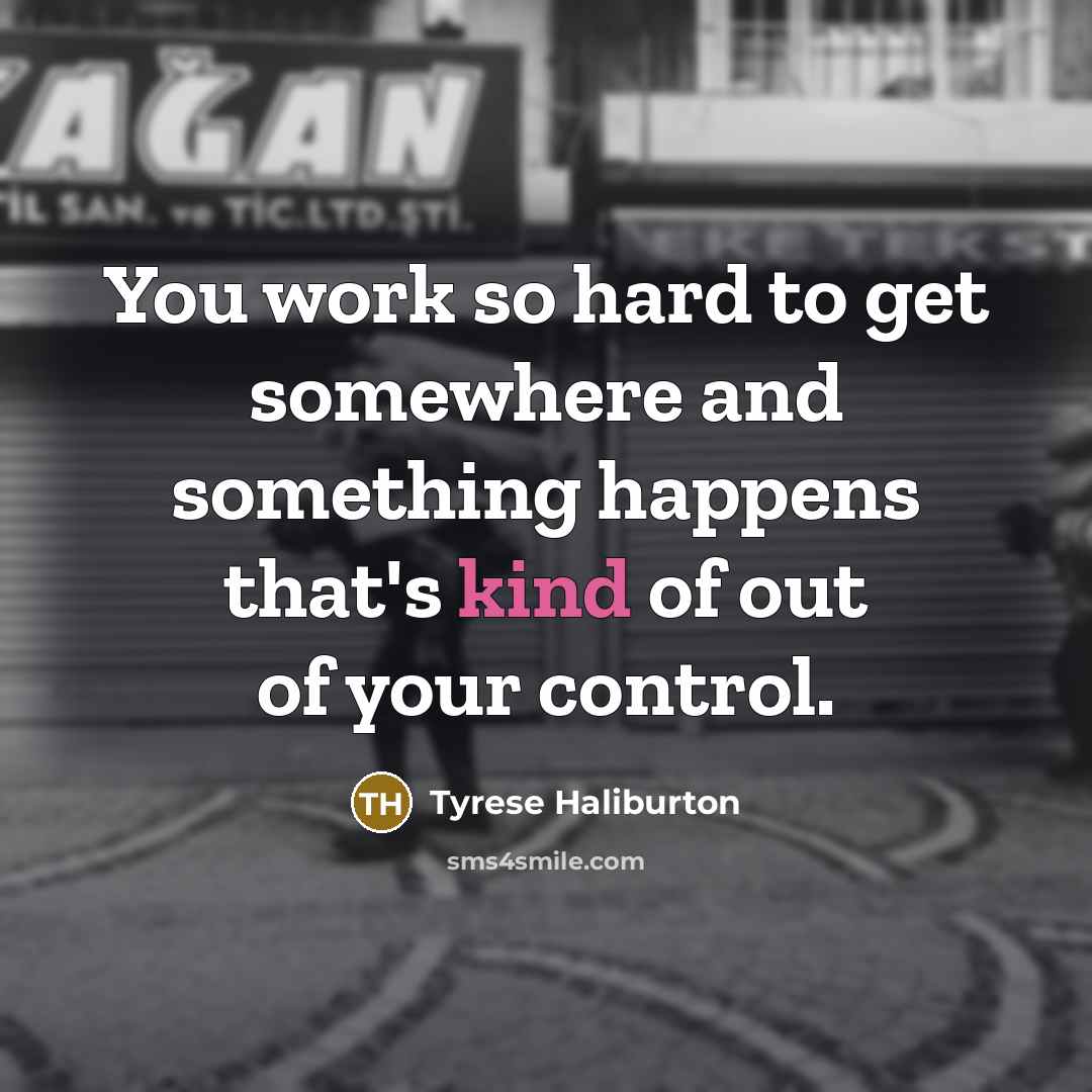 “You work so hard to get somewhere and something happens…” quote by Tyrese Haliburton