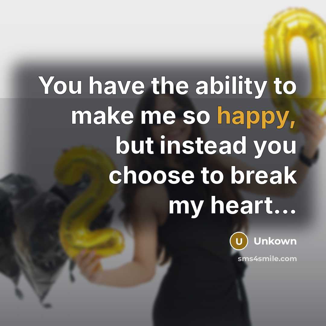 “You have the ability to make me so happy, but…” quote by Unkown