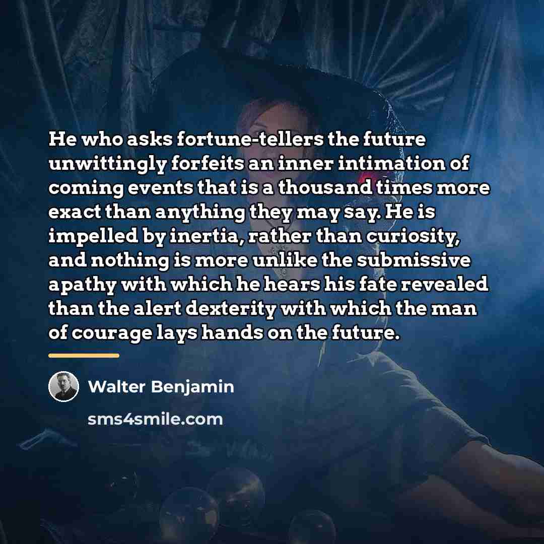 “He who asks fortune-tellers the future unwittingly forfeits an inner…” quote by Walter Benjamin