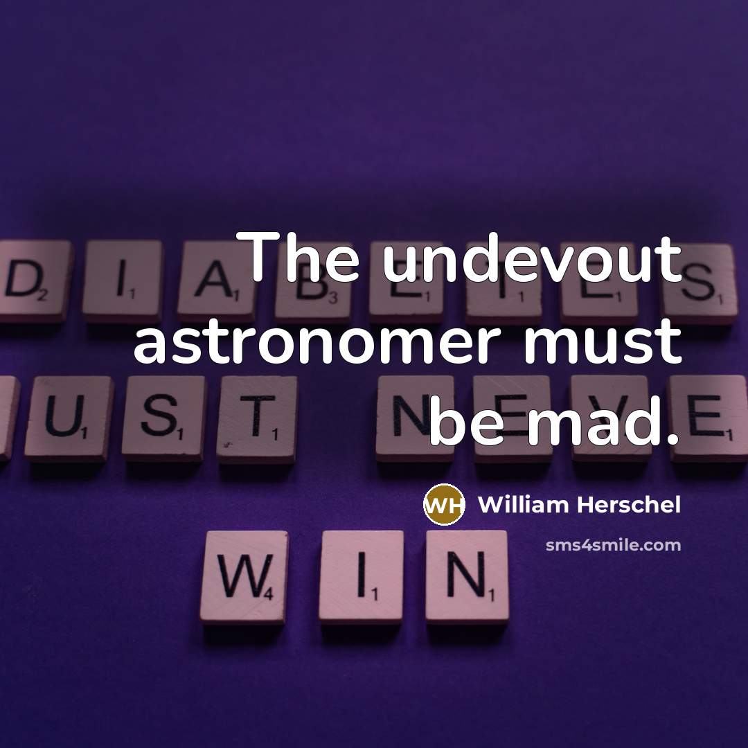 “The undevout astronomer must be mad.…” quote by William Herschel