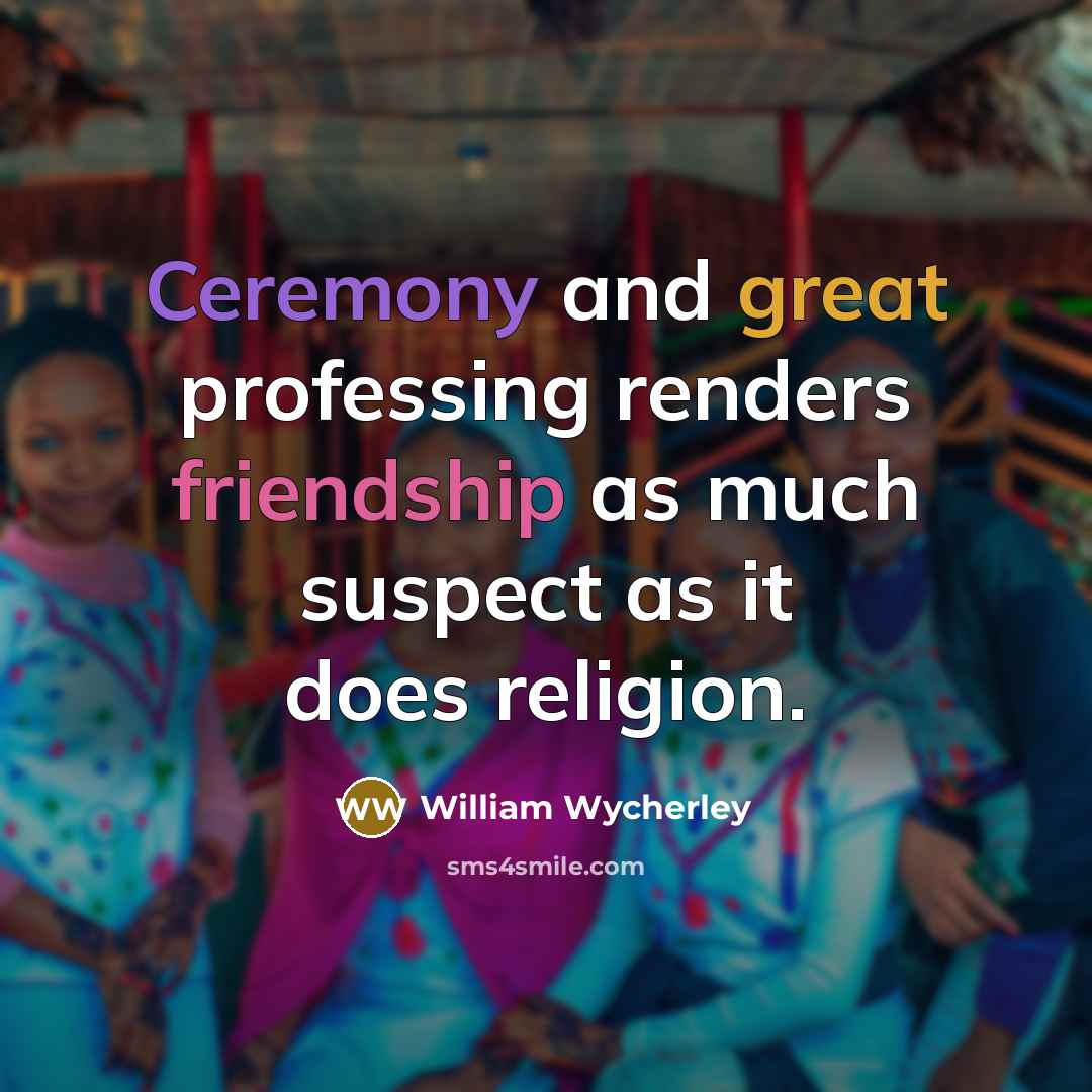 “Ceremony and great professing renders friendship as much suspect as…” quote by William Wycherley