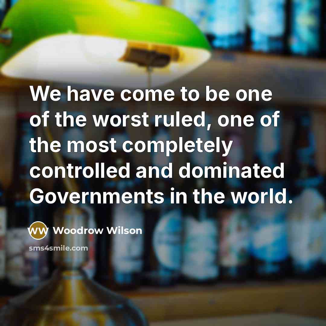 “We have come to be one of the worst ruled,…” quote by Woodrow Wilson