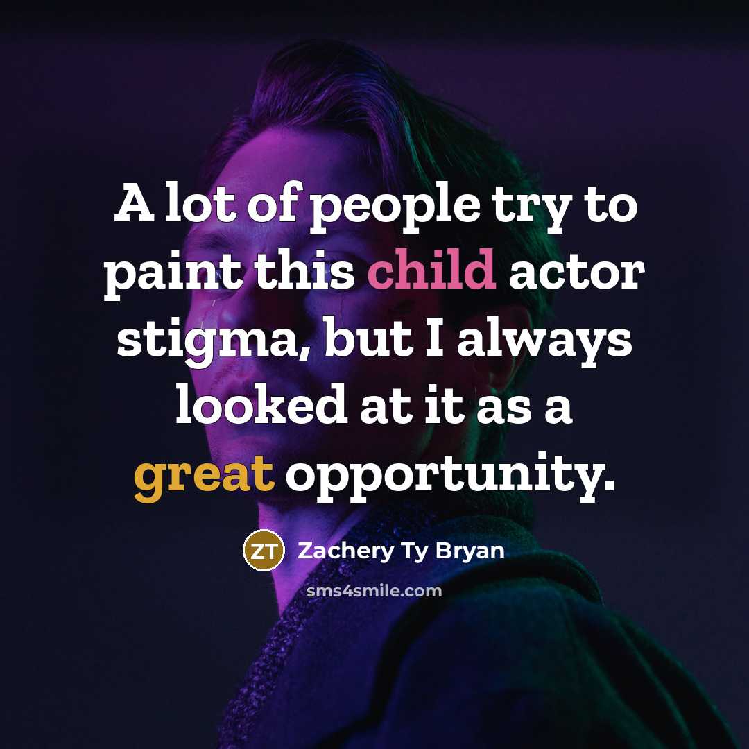 “A lot of people try to paint this child actor stigma, but I always looked at it as a great opportunity.” quote by Zachery Ty Bryan