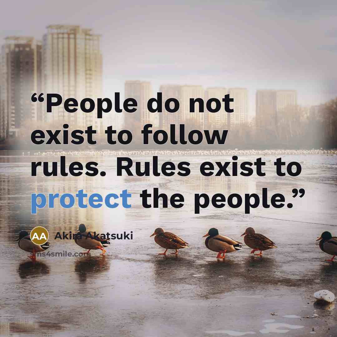 “People do not exist to follow rules. Rules exist to protect the people.” quote by Akira Akatsuki