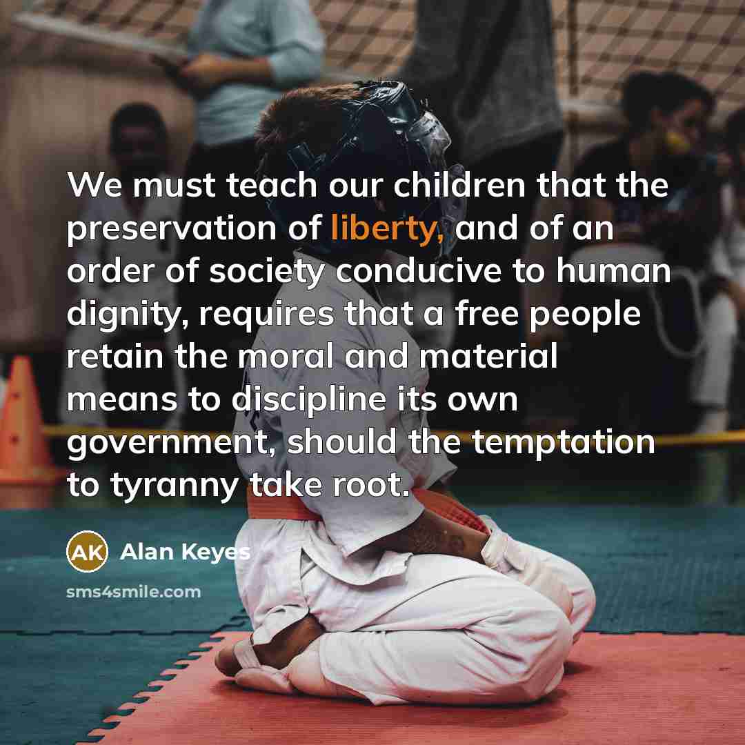 “We must teach our children that the preservation of liberty,…” quote by Alan Keyes