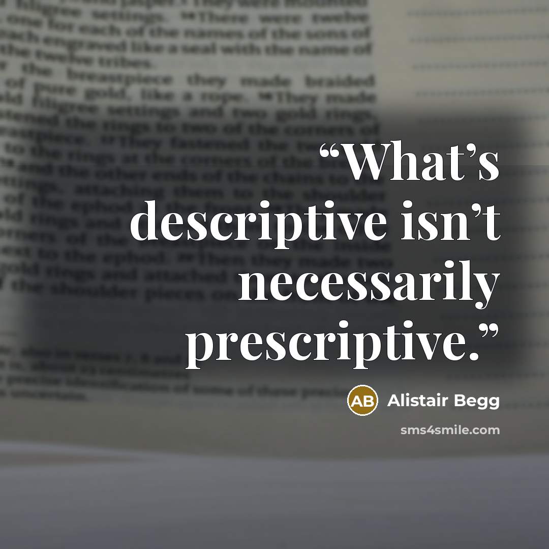 “What’s descriptive isn’t necessarily prescriptive.” quote by Alistair Begg