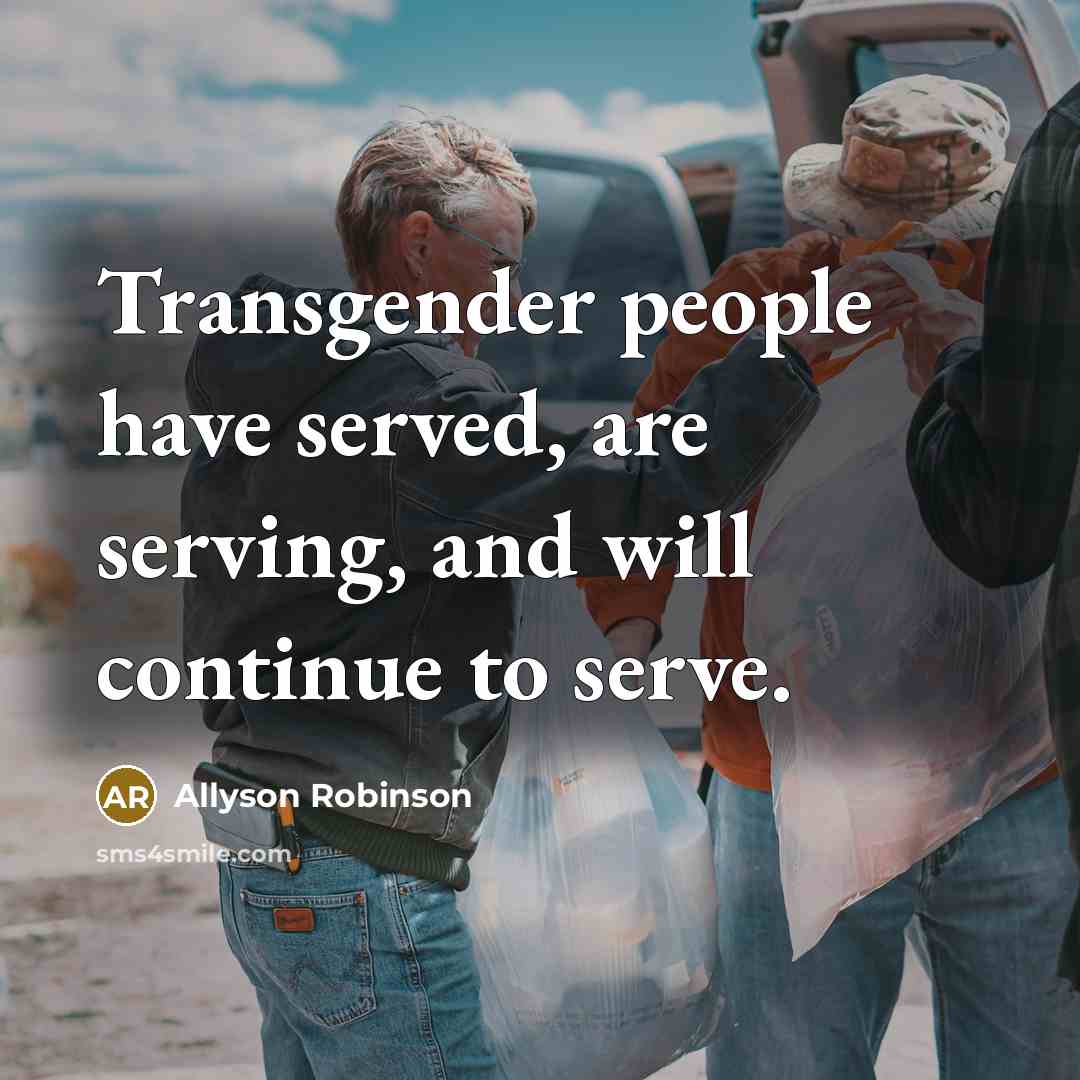 “Transgender people have served, are serving, and will continue to…” quote by Allyson Robinson