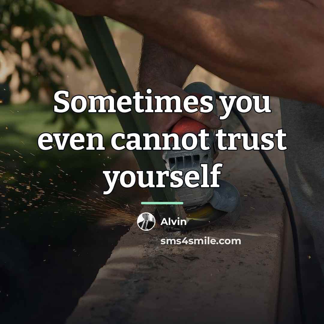 “Sometimes you even cannot trust yourself…” quote by Alvin