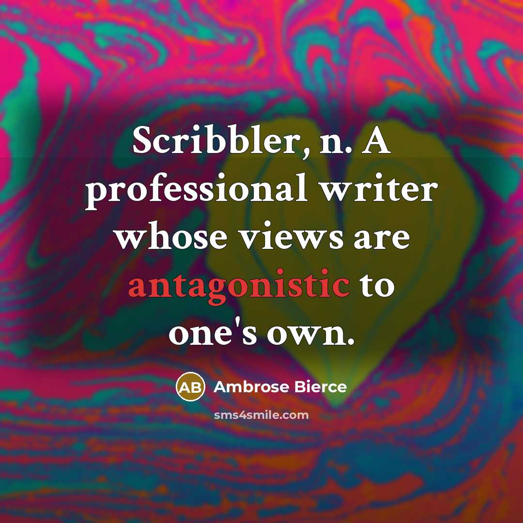 “Scribbler, n. A professional writer whose views are antagonistic to one's own.” quote by Ambrose Bierce