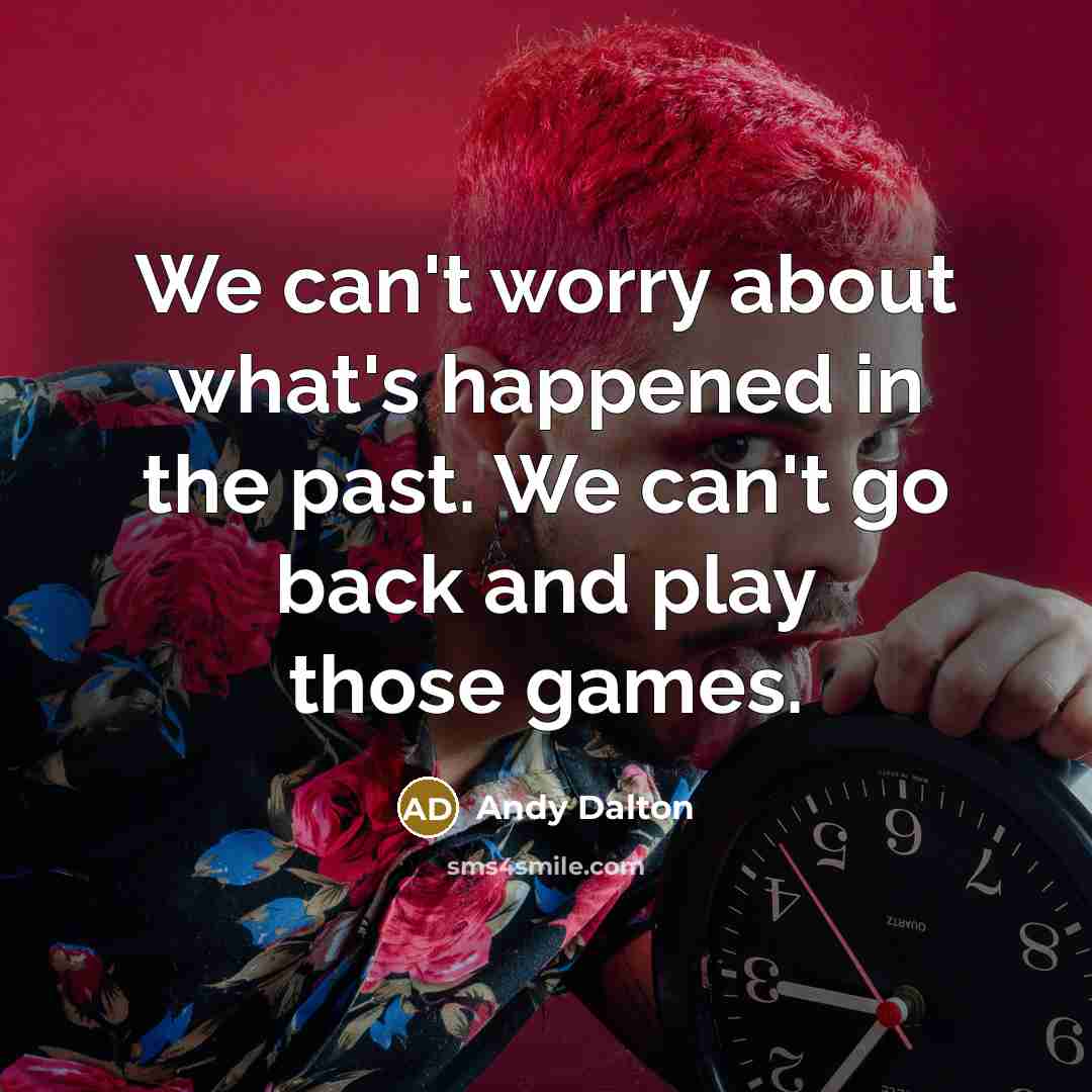 “We can't worry about what's happened in the past. We…” quote by Andy Dalton