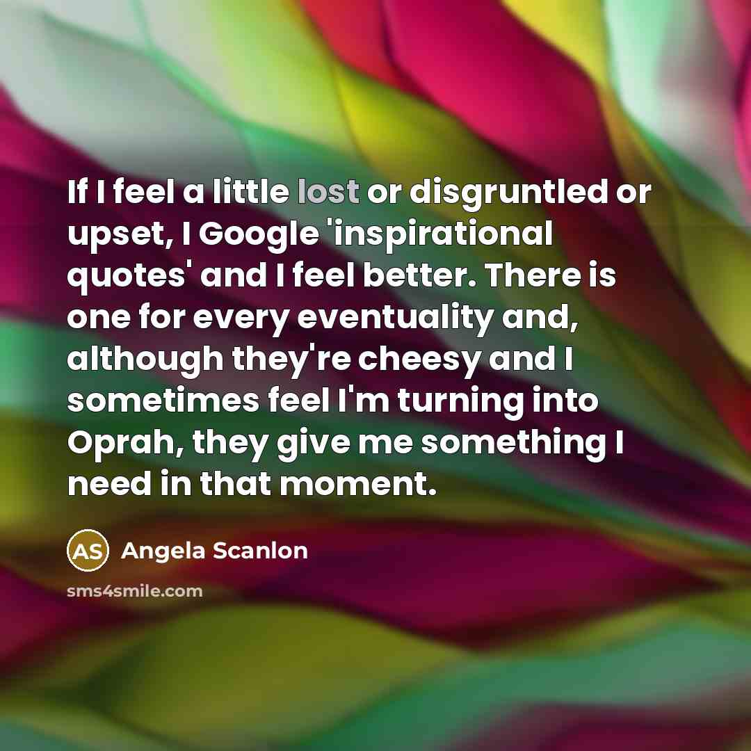 “If I feel a little lost or disgruntled or upset,…” quote by Angela Scanlon