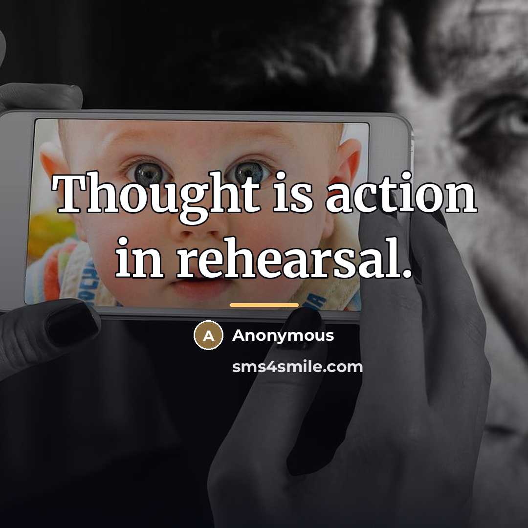 “Thought is action in rehearsal.…” quote by Anonymous