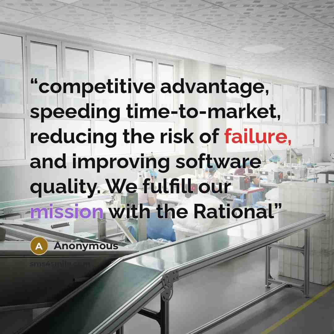 “competitive advantage, speeding time-to-market, reducing the risk of failure, and improving software quality. We fulfill our mission with the Rational” quote by Anonymous