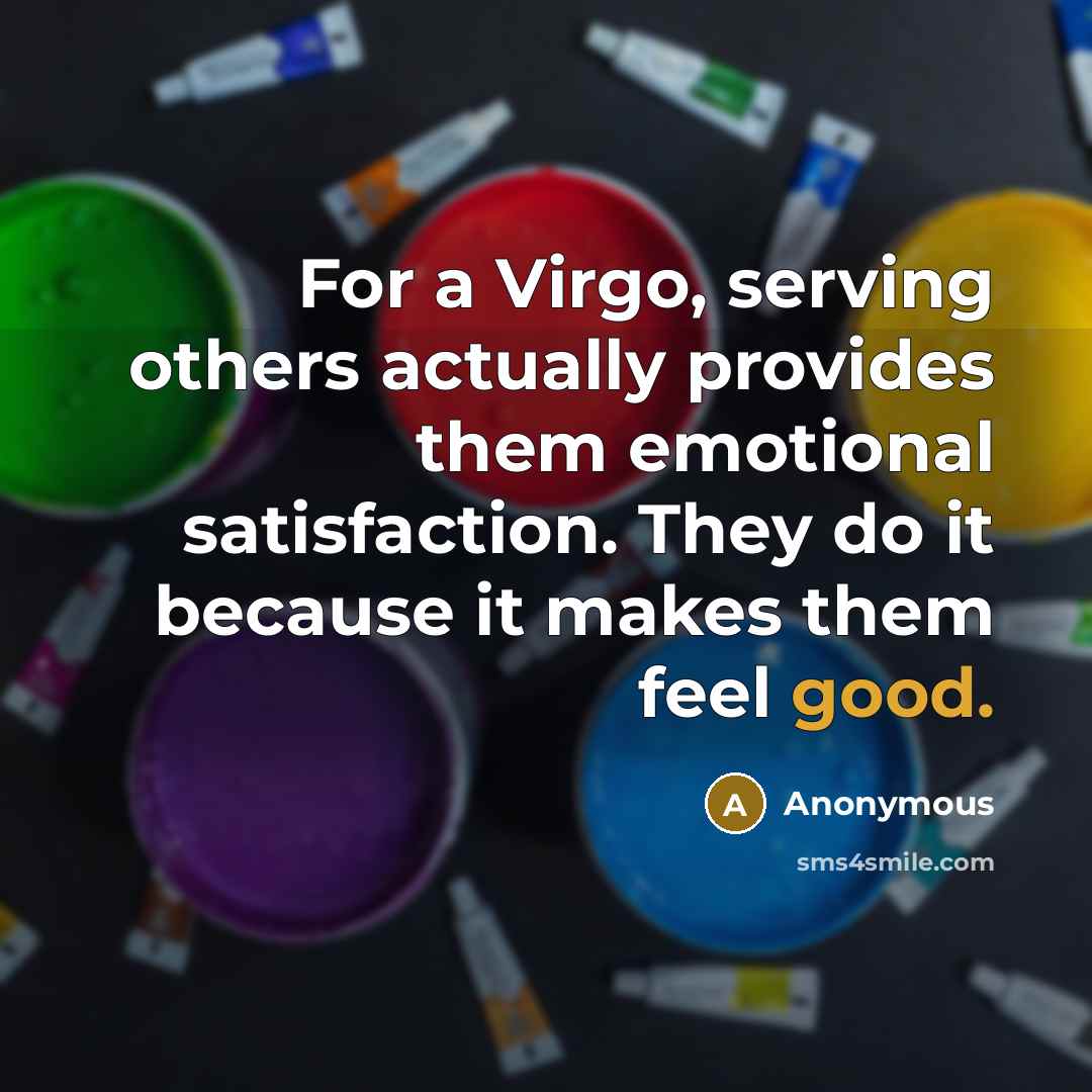 “For a Virgo, serving others actually provides them emotional satisfaction. They do it because it makes them feel good.” quote by Anonymous