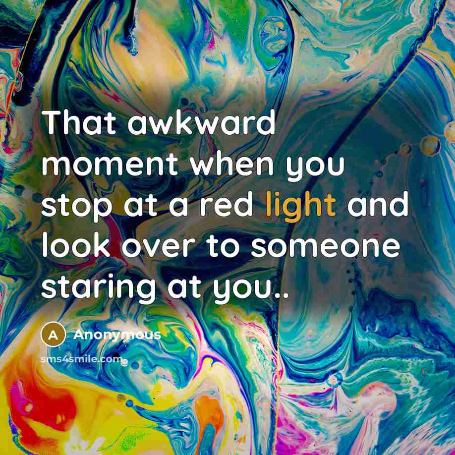 “That awkward moment when you stop at a red light…” quote by Anonymous